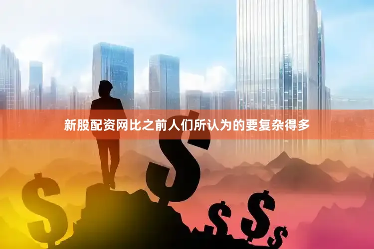 新股配资网比之前人们所认为的要复杂得多
