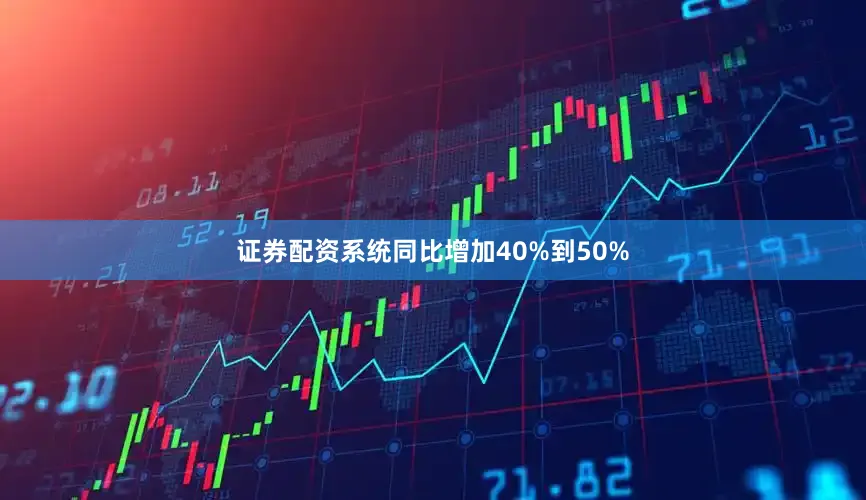 证券配资系统同比增加40%到50%