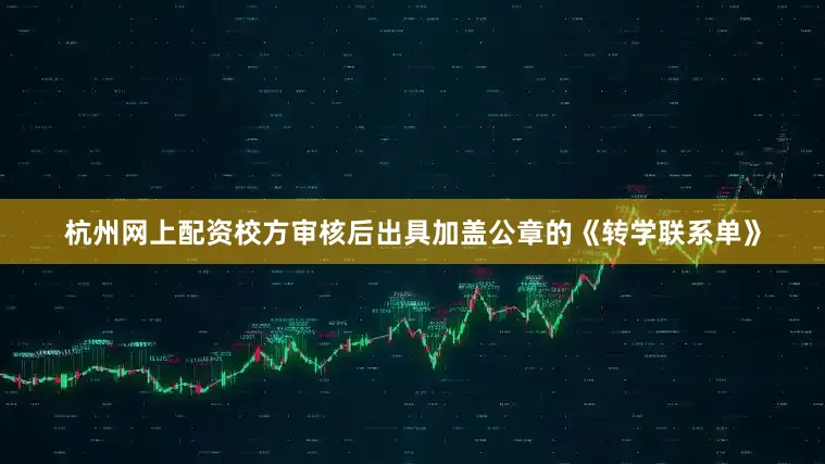 杭州网上配资校方审核后出具加盖公章的《转学联系单》