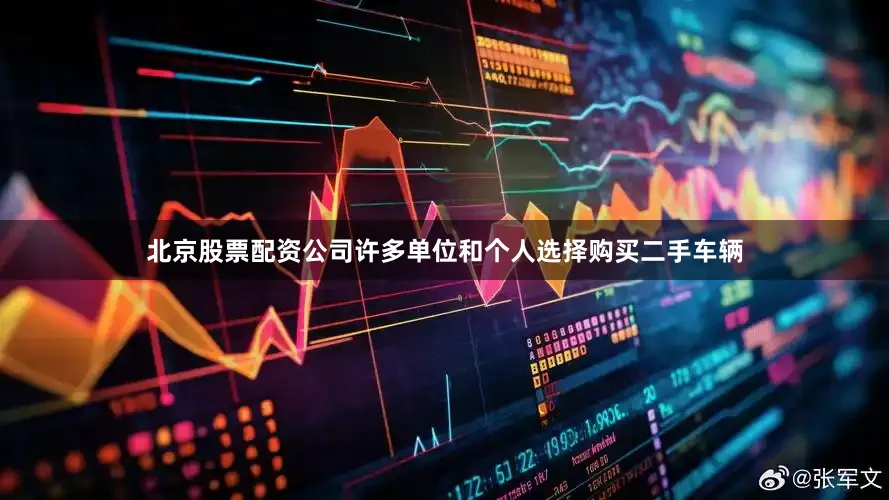 北京股票配资公司许多单位和个人选择购买二手车辆