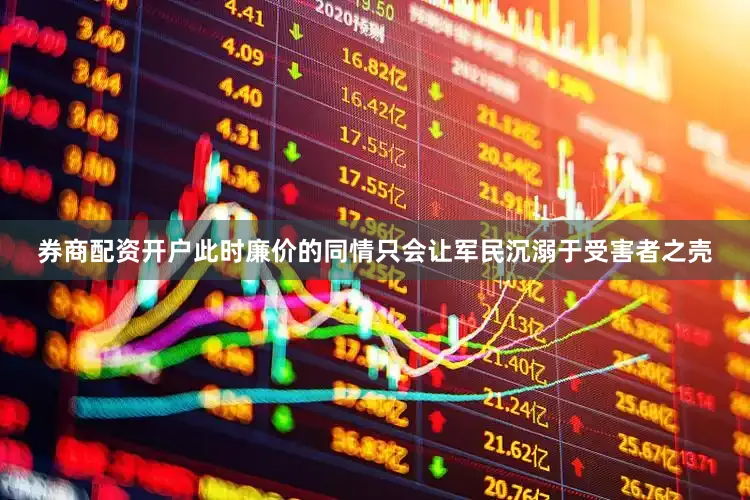 券商配资开户此时廉价的同情只会让军民沉溺于受害者之壳
