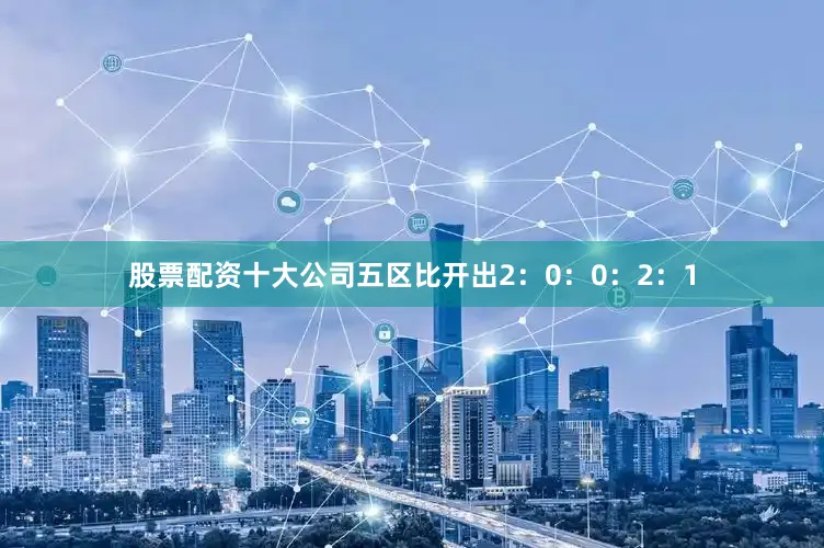 股票配资十大公司五区比开出2：0：0：2：1