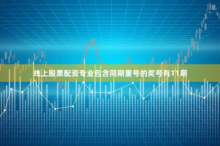 线上股票配资专业包含同期重号的奖号有11期