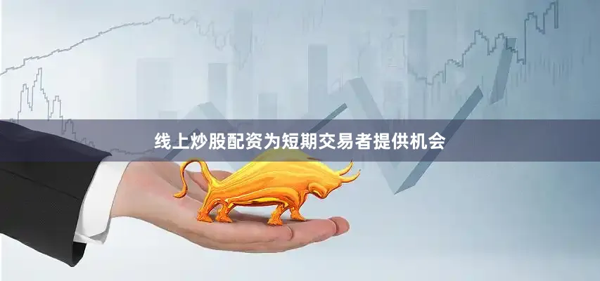线上炒股配资为短期交易者提供机会