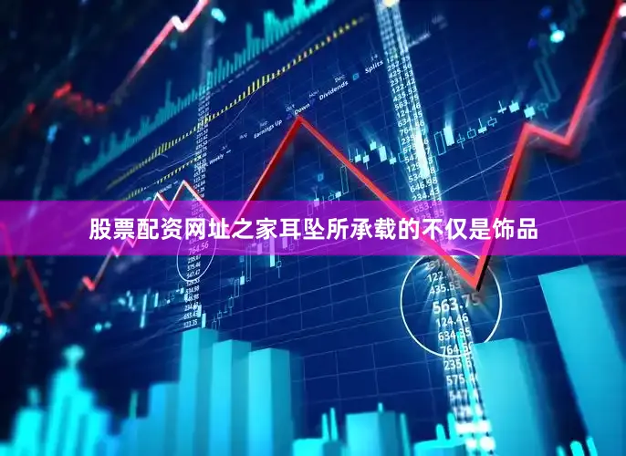 股票配资网址之家耳坠所承载的不仅是饰品