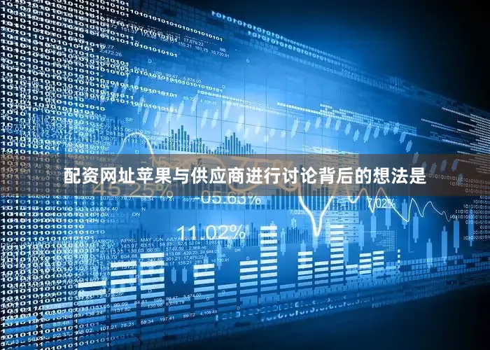 配资网址苹果与供应商进行讨论背后的想法是