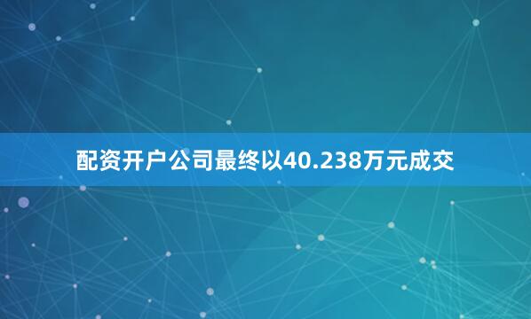 配资开户公司最终以40.238万元成交