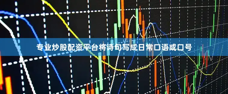 专业炒股配资平台将诗句写成日常口语或口号